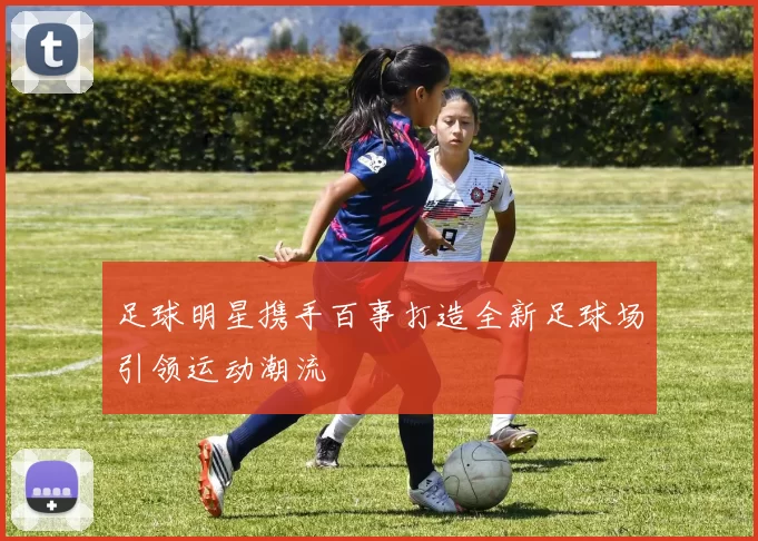 足球明星携手百事打造全新足球场引领运动潮流