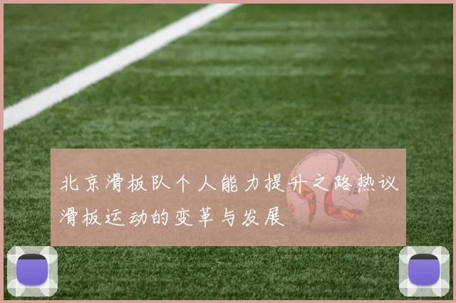 北京滑板队个人能力提升之路热议滑板运动的变革与发展