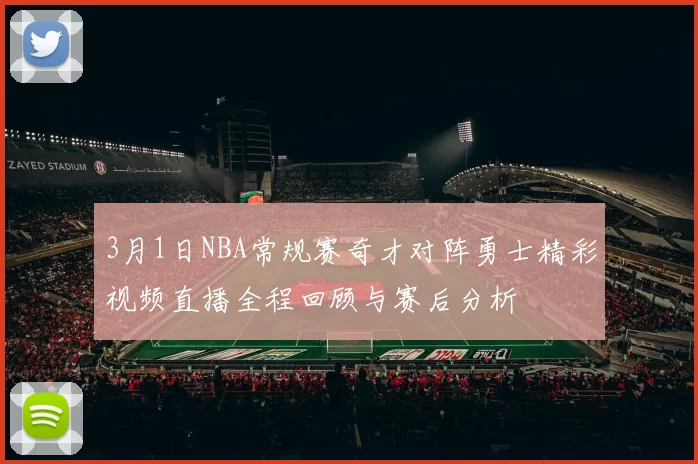 3月1日NBA常规赛奇才对阵勇士精彩视频直播全程回顾与赛后分析