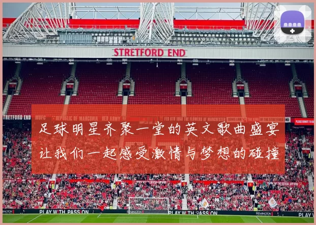 足球明星齐聚一堂的英文歌曲盛宴让我们一起感受激情与梦想的碰撞