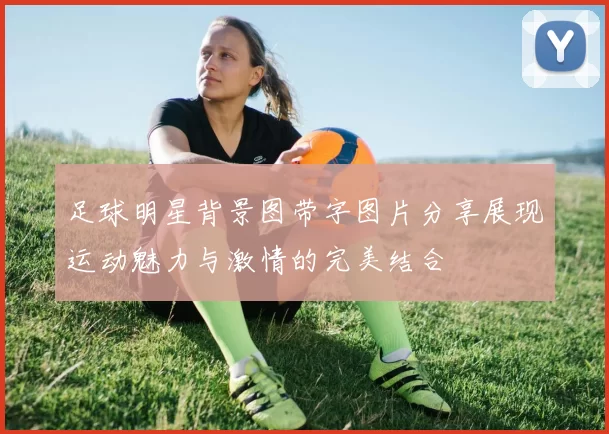 足球明星背景图带字图片分享展现运动魅力与激情的完美结合