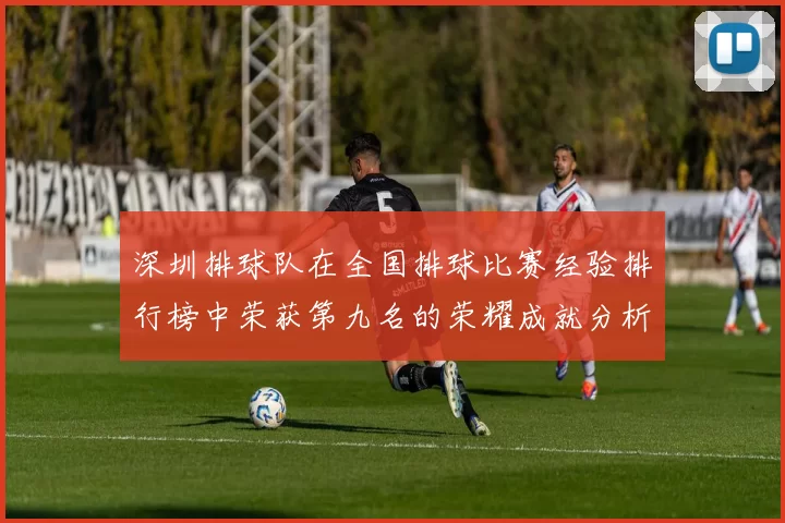 深圳排球队在全国排球比赛经验排行榜中荣获第九名的荣耀成就分析