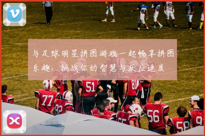 与足球明星拼图游戏一起畅享拼图乐趣，挑战你的智慧与反应速度