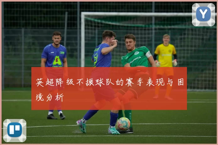 英超降级不振球队的赛季表现与困境分析