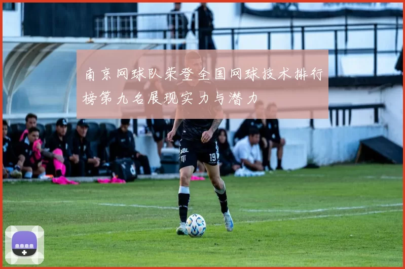 南京网球队荣登全国网球技术排行榜第九名展现实力与潜力