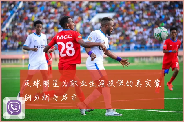 足球明星为职业生涯投保的真实案例分析与启示
