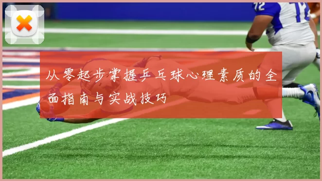 从零起步掌握乒乓球心理素质的全面指南与实战技巧