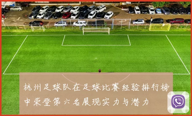 杭州足球队在足球比赛经验排行榜中荣登第六名展现实力与潜力