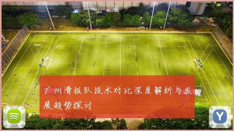 广州滑板队技术对比深度解析与发展趋势探讨